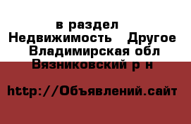  в раздел : Недвижимость » Другое . Владимирская обл.,Вязниковский р-н